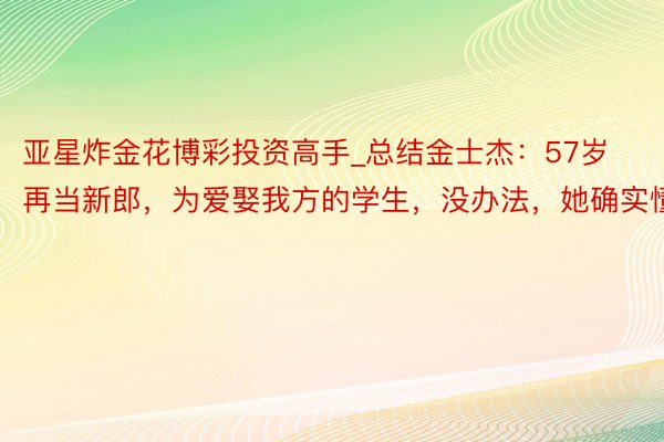 亚星炸金花博彩投资高手_总结金士杰：57岁再当新郎，为爱娶我方的学生，没办法，她确实懂我