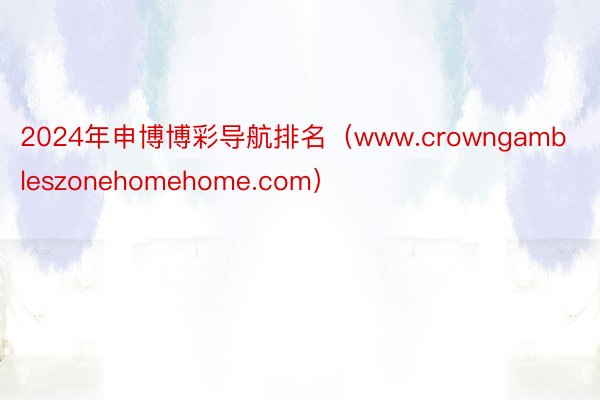 2024年申博博彩导航排名（www.crowngambleszonehomehome.com）