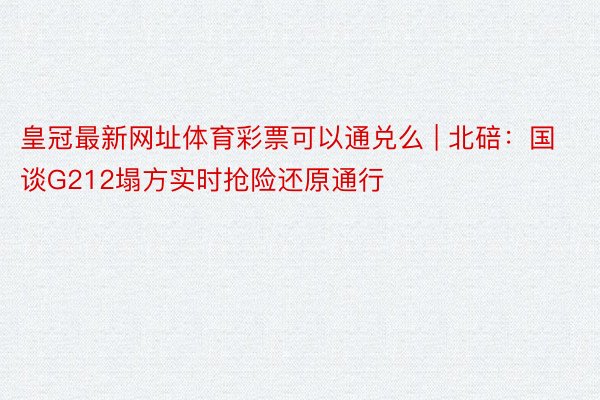 皇冠最新网址体育彩票可以通兑么 | 北碚：国谈G212塌方实时抢险还原通行