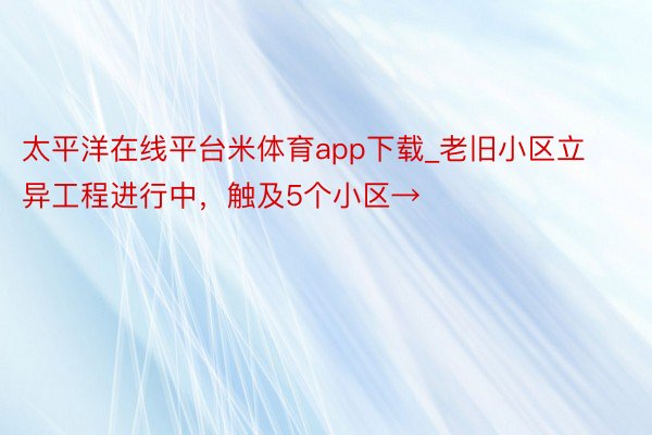 太平洋在线平台米体育app下载_老旧小区立异工程进行中，触及5个小区→