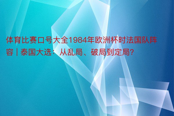 体育比赛口号大全1984年欧洲杯时法国队阵容 | 泰国大选：从乱局、破局到定局？