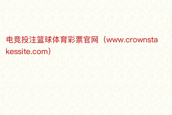 电竞投注篮球体育彩票官网（www.crownstakessite.com）