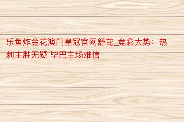 乐鱼炸金花澳门皇冠官网舒芘_竞彩大势：热刺主胜无疑 毕巴主场难信