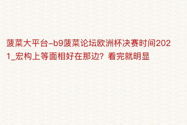 菠菜大平台-b9菠菜论坛欧洲杯决赛时间2021_宏构上等面相好在那边？看完就明显