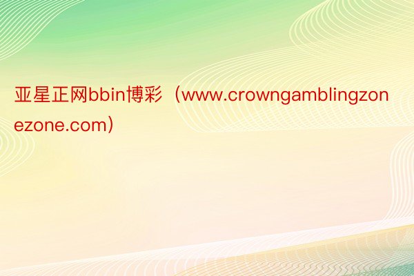 亚星正网bbin博彩（www.crowngamblingzonezone.com）